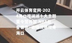 开云体育官网-2024海口观澜湖十大主题夏令营开营 NBA巨星德克·诺维茨基现身海口