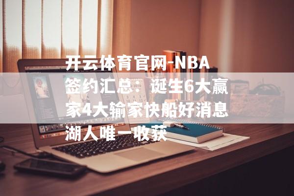 开云体育官网-NBA签约汇总：诞生6大赢家4大输家快船好消息湖人唯一收获